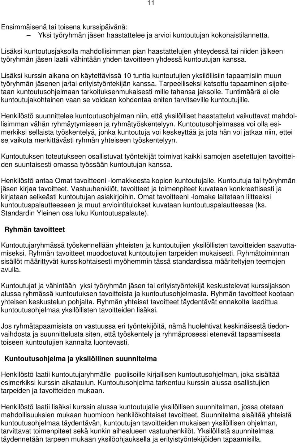 Lisäksi kurssin aikana on käytettävissä 10 tuntia kuntoutujien yksilöllisiin tapaamisiin muun työryhmän jäsenen ja/tai erityistyöntekijän kanssa.