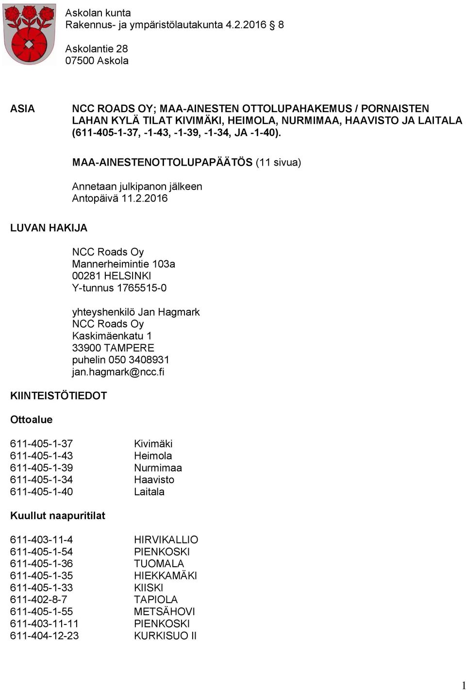 -1-40). MAA-AINESTENOTTOLUPAPÄÄTÖS (11 sivua) Annetaan julkipanon jälkeen Antopäivä 11.2.