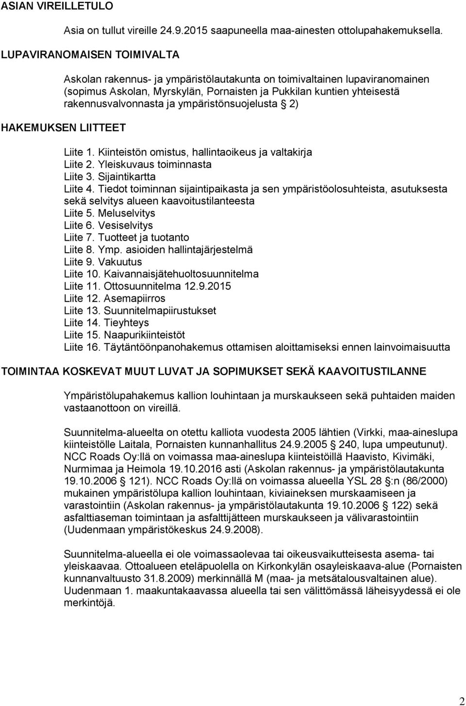 ympäristönsuojelusta 2) HAKEMUKSEN LIITTEET Liite 1. Kiinteistön omistus, hallintaoikeus ja valtakirja Liite 2. Yleiskuvaus toiminnasta Liite 3. Sijaintikartta Liite 4.