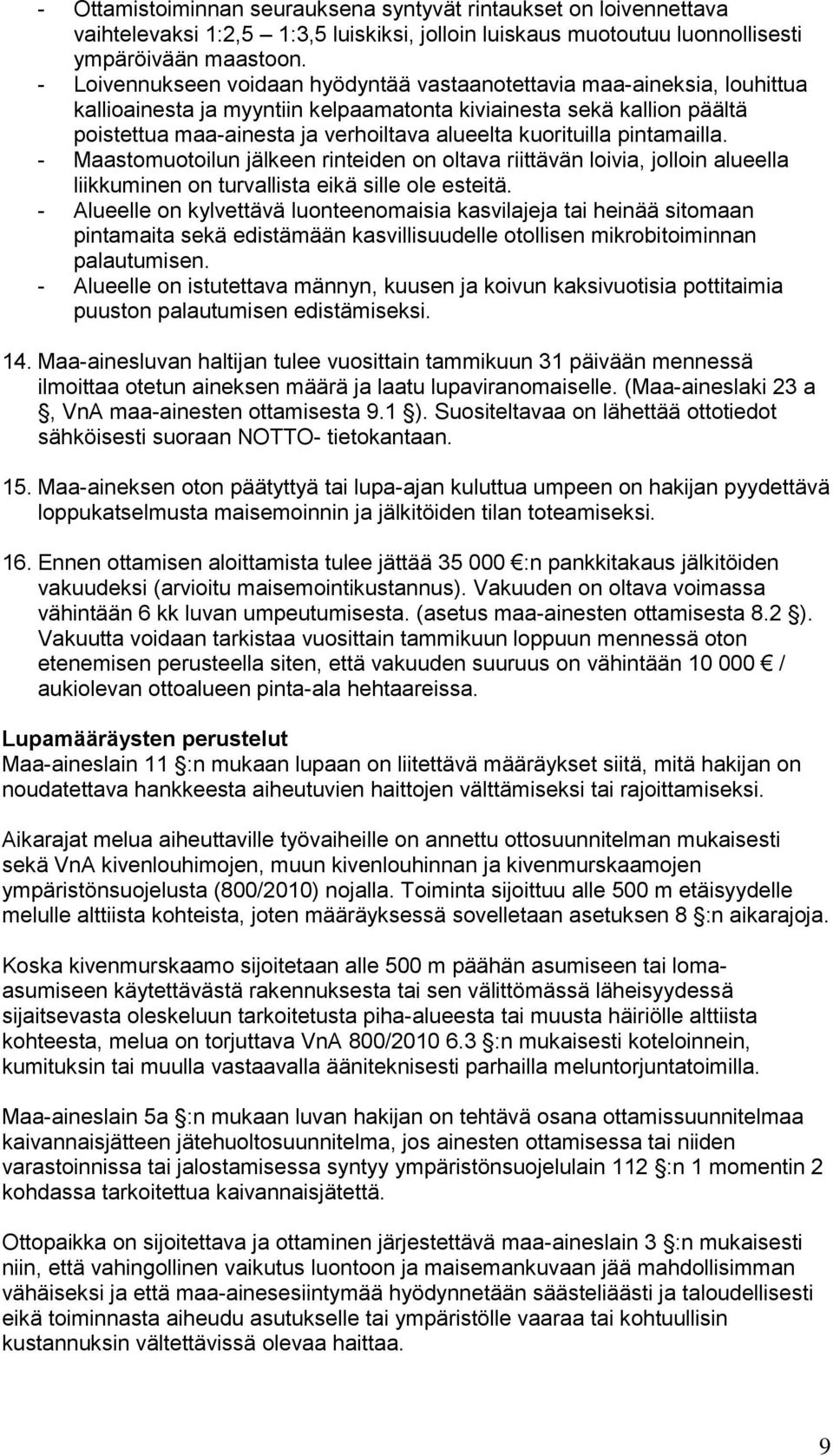 kuorituilla pintamailla. - Maastomuotoilun jälkeen rinteiden on oltava riittävän loivia, jolloin alueella liikkuminen on turvallista eikä sille ole esteitä.