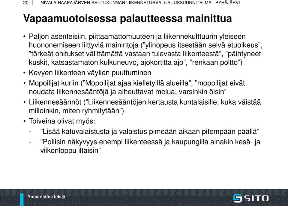 Mopoilijat ajaa kielletyillä alueilla, mopoilijat eivät noudata liikennesääntöjä ja aiheuttavat melua, varsinkin öisin Liikennesäännöt ( Liikennesääntöjen kertausta kuntalaisille, kuka väistää