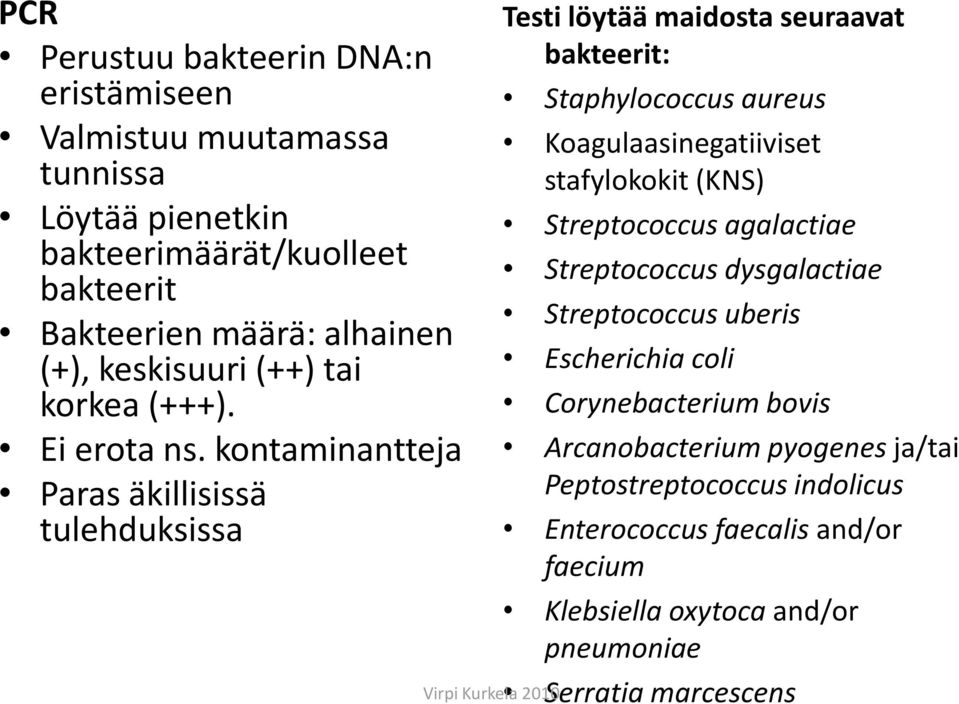 kontaminantteja Paras äkillisissä tulehduksissa Testi löytää maidosta seuraavat bakteerit: Staphylococcus aureus Koagulaasinegatiiviset stafylokokit (KNS)