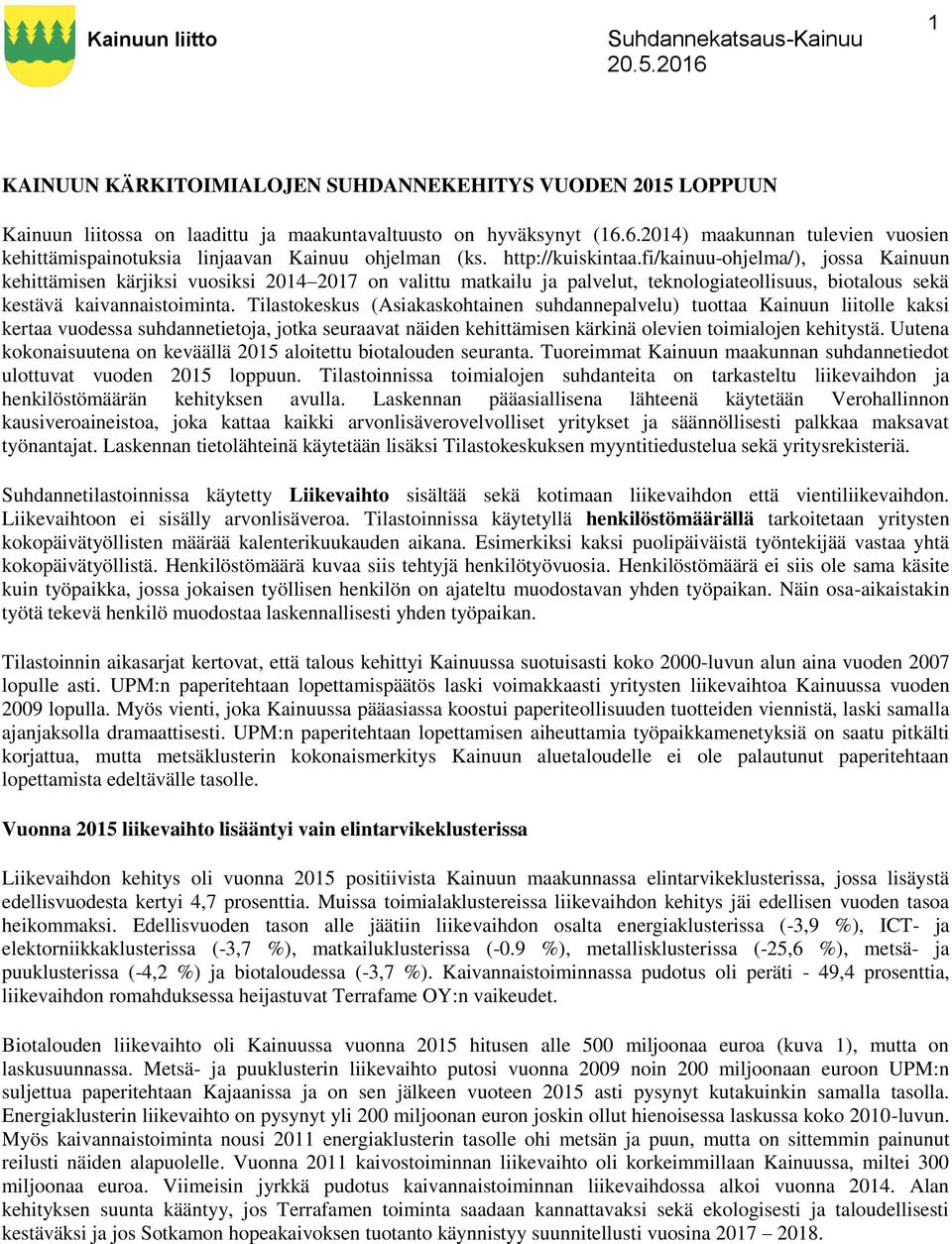 fi/kainuu-ohjelma/), jossa Kainuun kehittämisen kärjiksi vuosiksi 2014 2017 on valittu matkailu ja palvelut, teknologiateollisuus, biotalous sekä kestävä kaivannaistoiminta.
