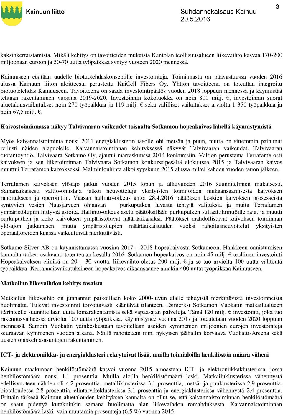 Yhtiön tavoitteena on toteuttaa integroitu biotuotetehdas Kainuuseen. Tavoitteena on saada investointipäätös vuoden 2018 loppuun mennessä ja käynnistää tehtaan rakentaminen vuosina 2019-2020.