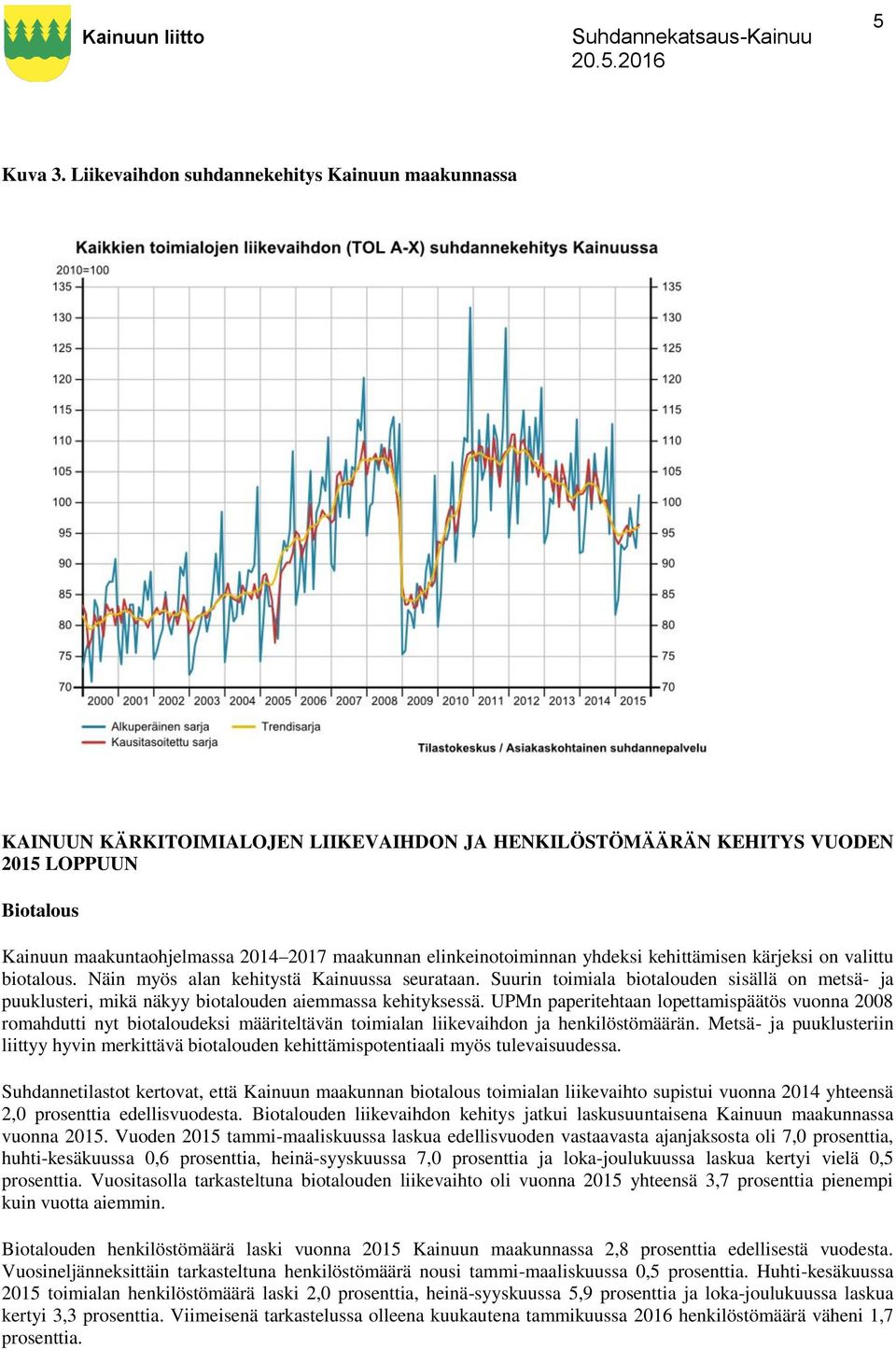 elinkeinotoiminnan yhdeksi kehittämisen kärjeksi on valittu biotalous. Näin myös alan kehitystä Kainuussa seurataan.