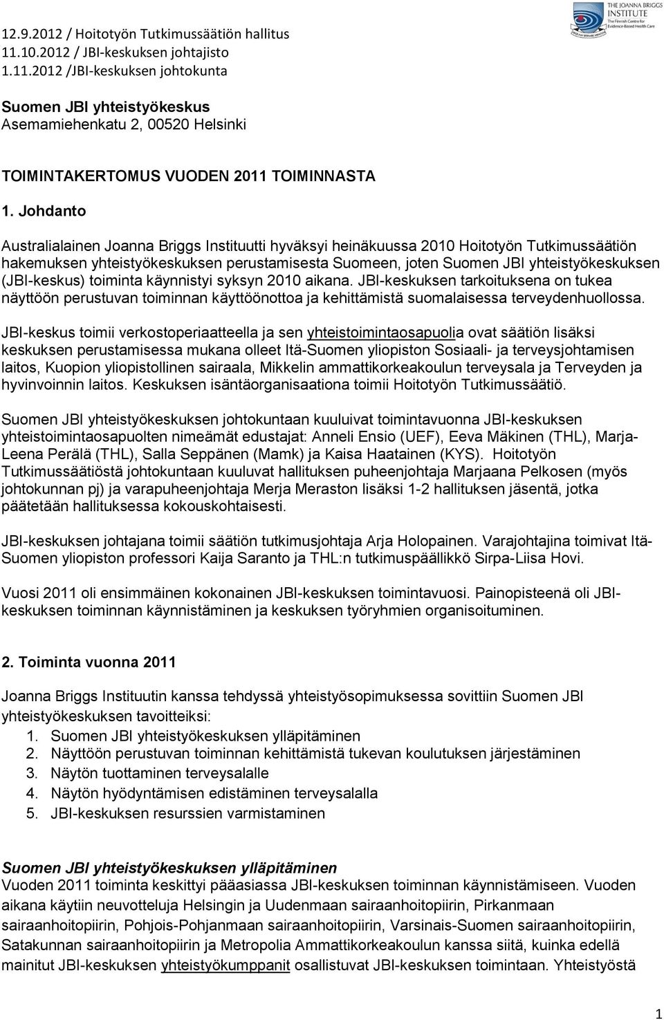 (JBI-keskus) toiminta käynnistyi syksyn 2010 aikana. JBI-keskuksen tarkoituksena on tukea näyttöön perustuvan toiminnan käyttöönottoa ja kehittämistä suomalaisessa terveydenhuollossa.