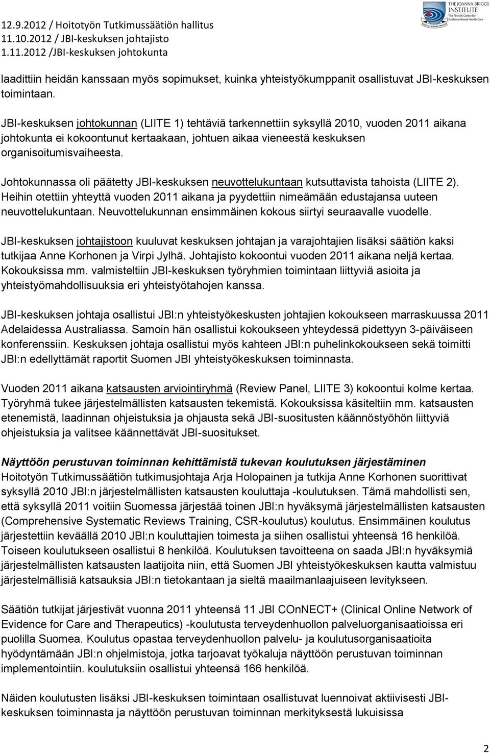 Johtokunnassa oli päätetty JBI-keskuksen neuvottelukuntaan kutsuttavista tahoista (LIITE 2). Heihin otettiin yhteyttä vuoden 2011 aikana ja pyydettiin nimeämään edustajansa uuteen neuvottelukuntaan.