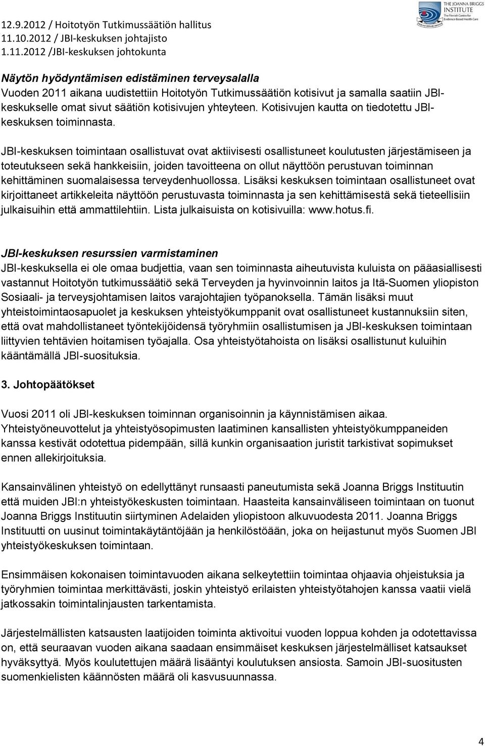 JBI-keskuksen toimintaan osallistuvat ovat aktiivisesti osallistuneet koulutusten järjestämiseen ja toteutukseen sekä hankkeisiin, joiden tavoitteena on ollut näyttöön perustuvan toiminnan