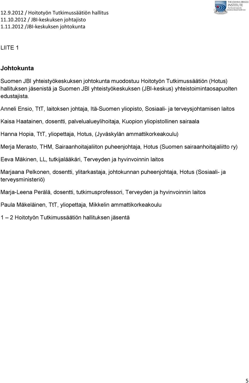 Anneli Ensio, TtT, laitoksen johtaja, Itä-Suomen yliopisto, Sosiaali- ja terveysjohtamisen laitos Kaisa Haatainen, dosentti, palvelualueylihoitaja, Kuopion yliopistollinen sairaala Hanna Hopia, TtT,