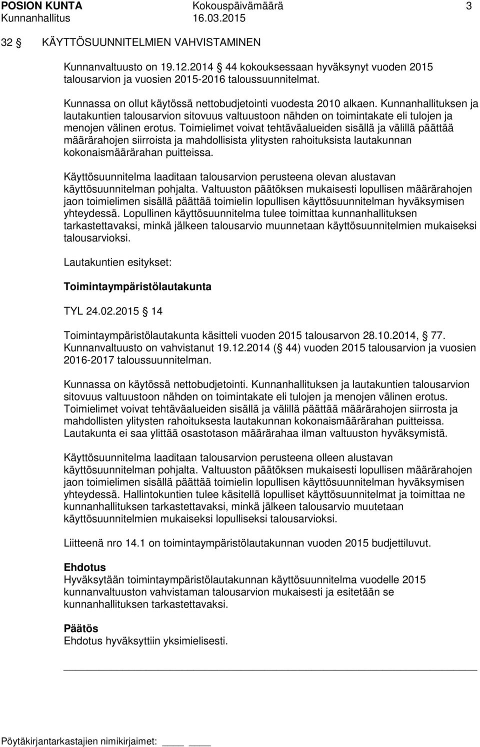 Toimielimet voivat tehtäväalueiden sisällä ja välillä päättää määrärahojen siirroista ja mahdollisista ylitysten rahoituksista lautakunnan kokonaismäärärahan puitteissa.