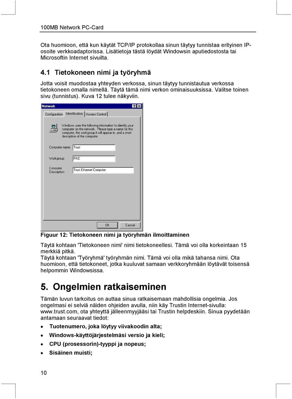 Valitse toinen sivu (tunnistus). Kuva 12 tulee näkyviin. Figuur 12: Tietokoneen nimi ja työryhmän ilmoittaminen Täytä kohtaan 'Tietokoneen nimi' nimi tietokoneellesi.