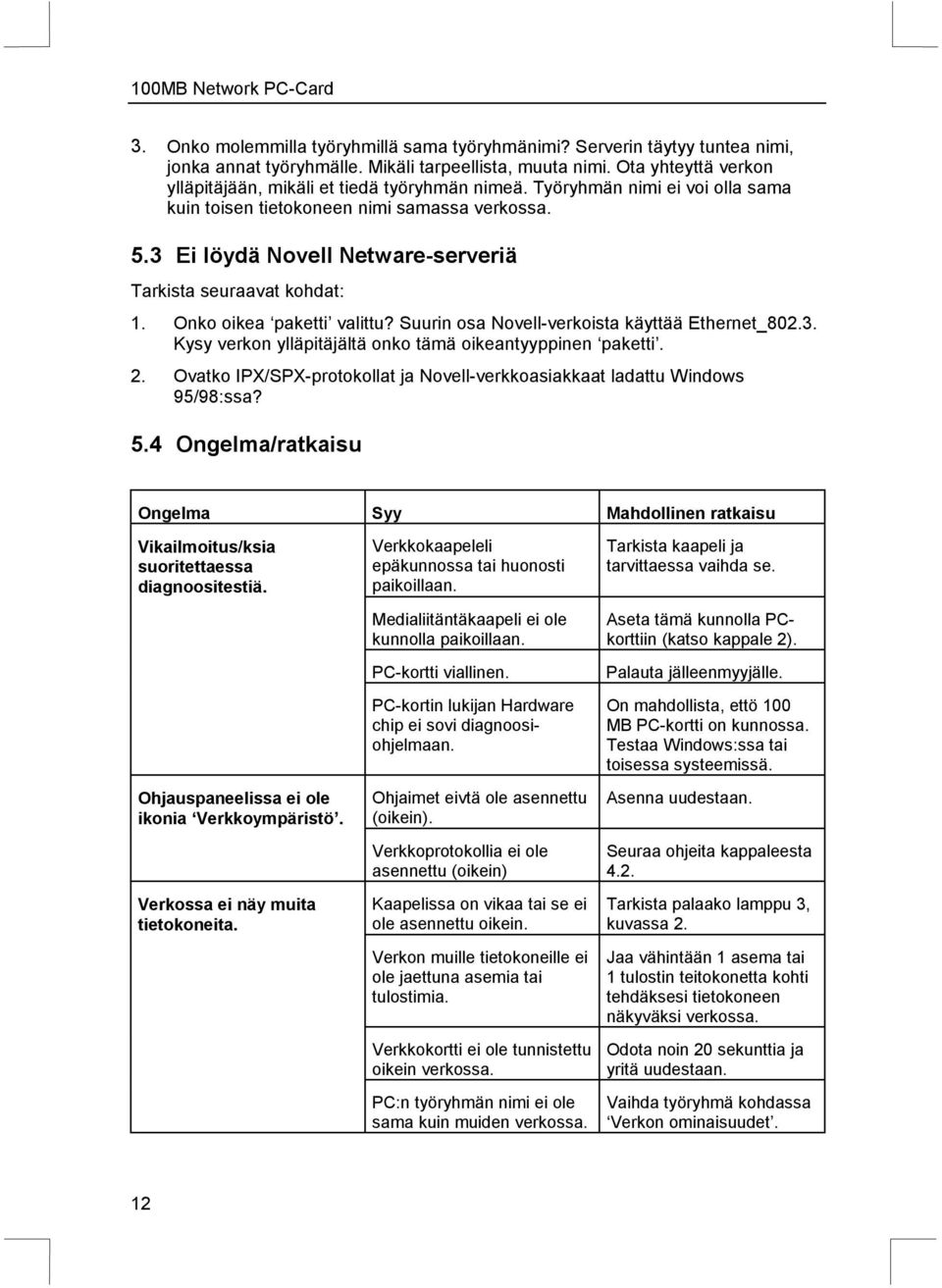 3 Ei löydä Novell Netware-serveriä Tarkista seuraavat kohdat: 1. Onko oikea paketti valittu? Suurin osa Novell-verkoista käyttää Ethernet_802.3. Kysy verkon ylläpitäjältä onko tämä oikeantyyppinen paketti.