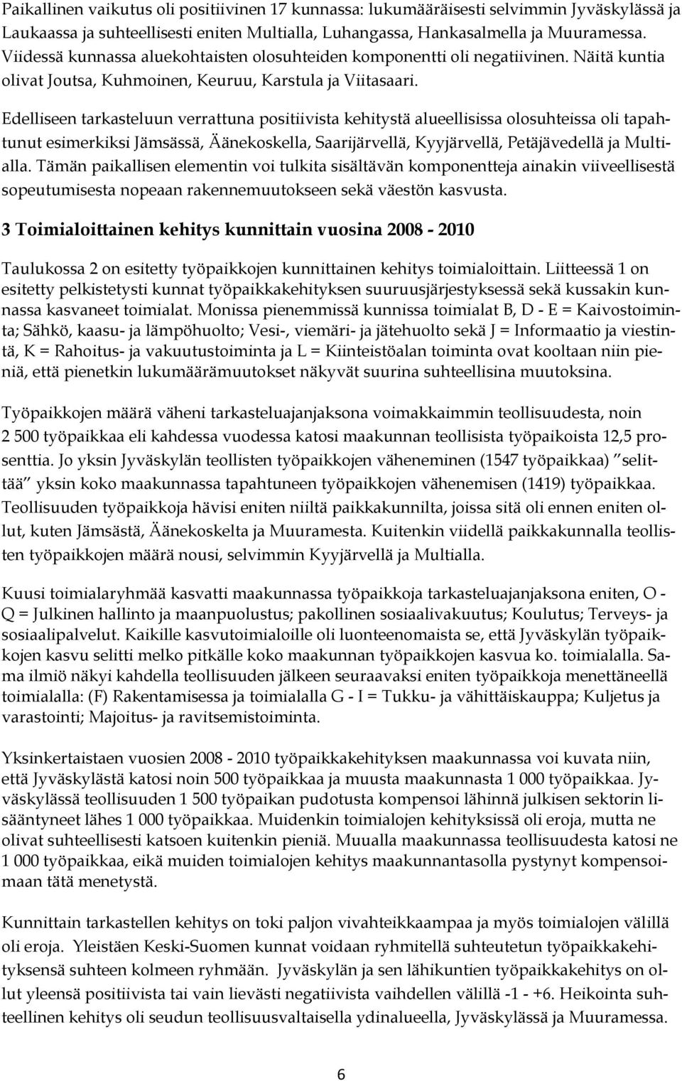 Edelliseen tarkasteluun verrattuna positiivista kehitystä alueellisissa olosuhteissa oli tapahtunut esimerkiksi Jämsässä, Äänekoskella, Saarijärvellä, Kyyjärvellä, Petäjävedellä ja Multialla.