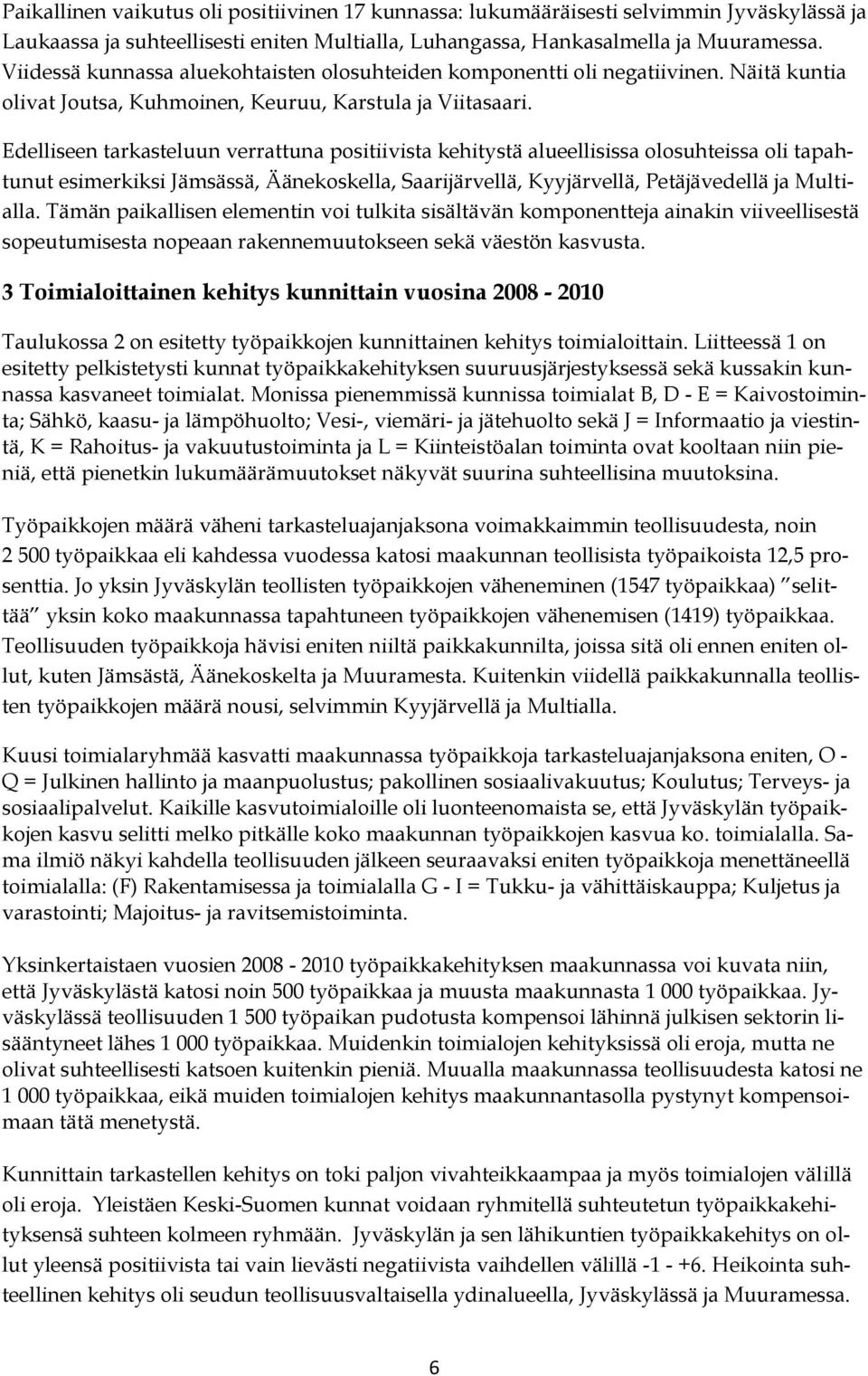 Edelliseen tarkasteluun verrattuna positiivista kehitystä alueellisissa olosuhteissa oli tapahtunut esimerkiksi Jämsässä, Äänekoskella, Saarijärvellä, Kyyjärvellä, Petäjävedellä ja Multialla.