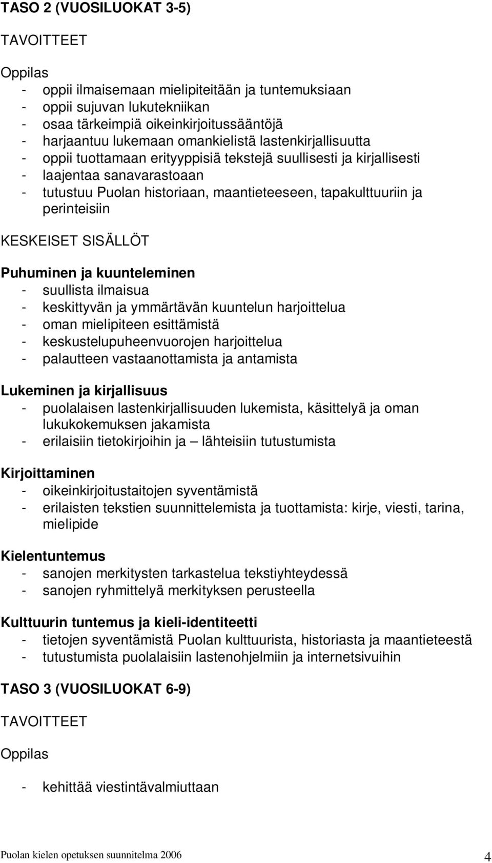 KESKEISET SISÄLLÖT - suullista ilmaisua - keskittyvän ja ymmärtävän kuuntelun harjoittelua - oman mielipiteen esittämistä - keskustelupuheenvuorojen harjoittelua - palautteen vastaanottamista ja