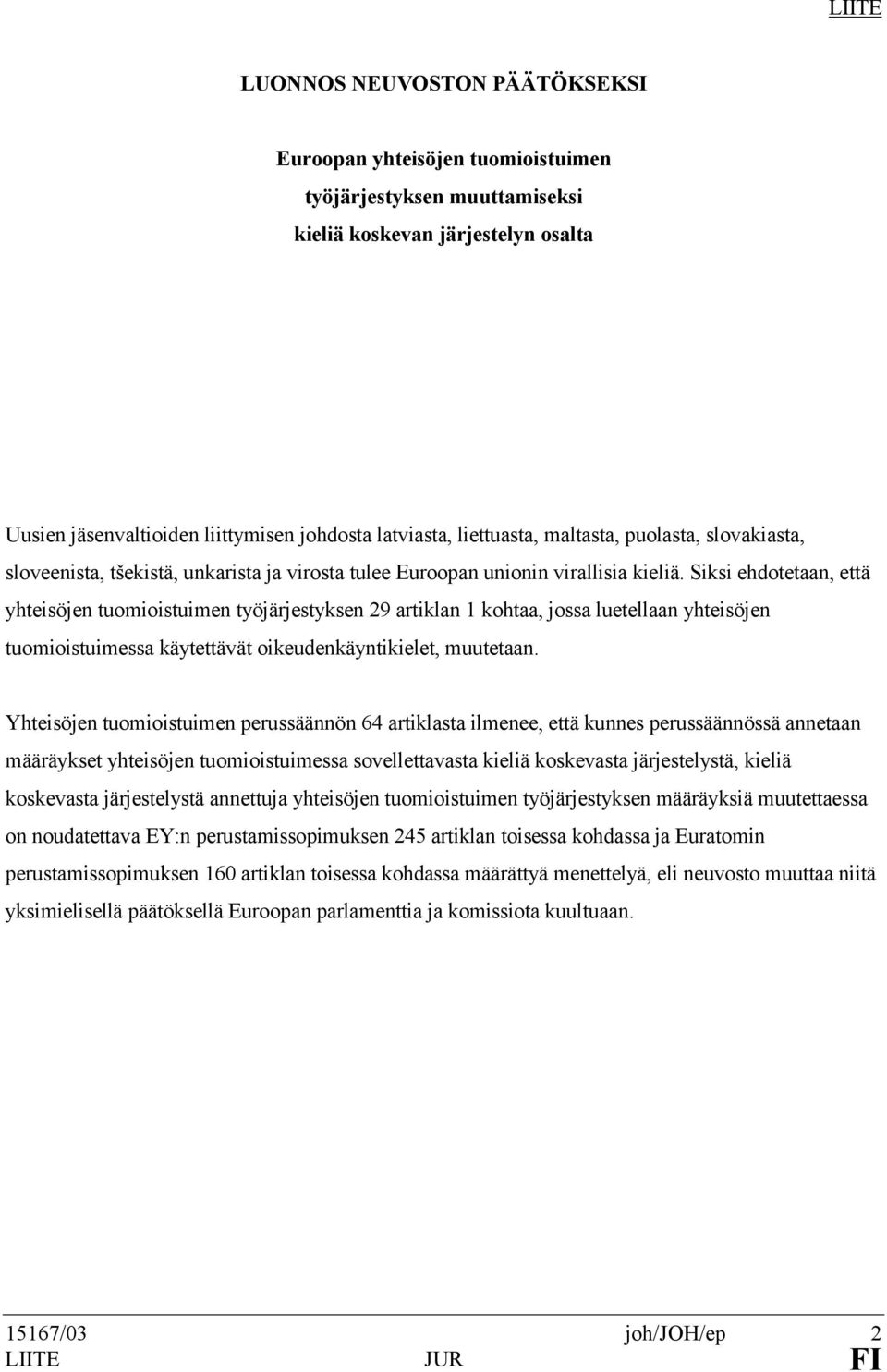 Siksi ehdotetaan, että yhteisöjen tuomioistuimen työjärjestyksen 29 artiklan 1 kohtaa, jossa luetellaan yhteisöjen tuomioistuimessa käytettävät oikeudenkäyntikielet, muutetaan.