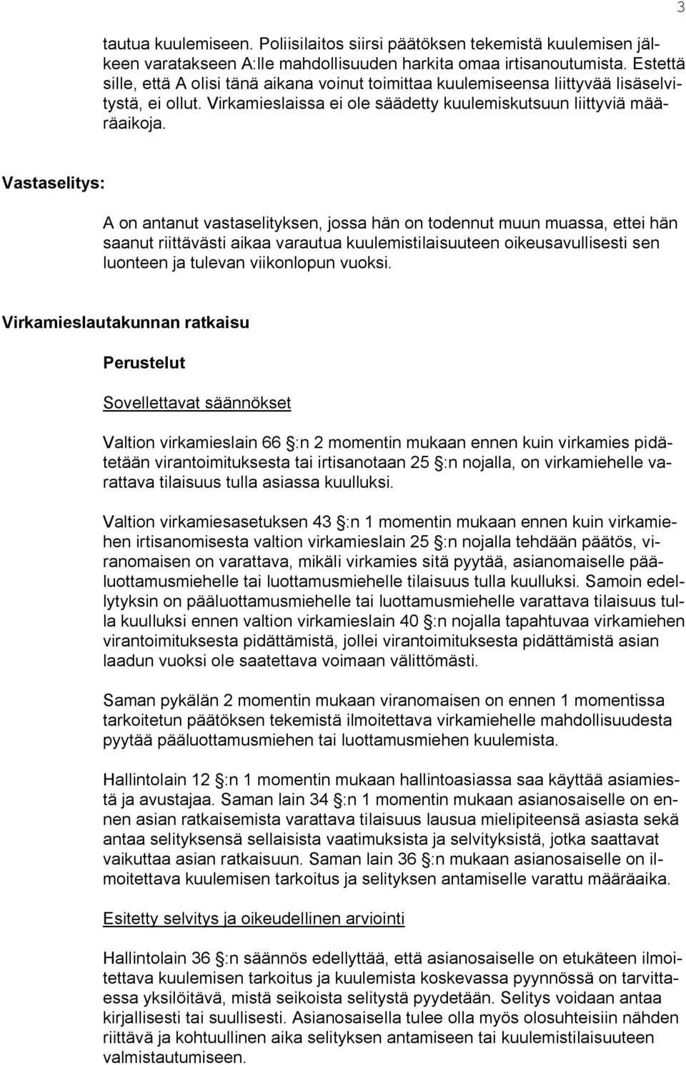 3 Vastaselitys: A on antanut vastaselityksen, jossa hän on todennut muun muassa, ettei hän saanut riittävästi aikaa varautua kuulemistilaisuuteen oikeusavullisesti sen luonteen ja tulevan viikonlopun