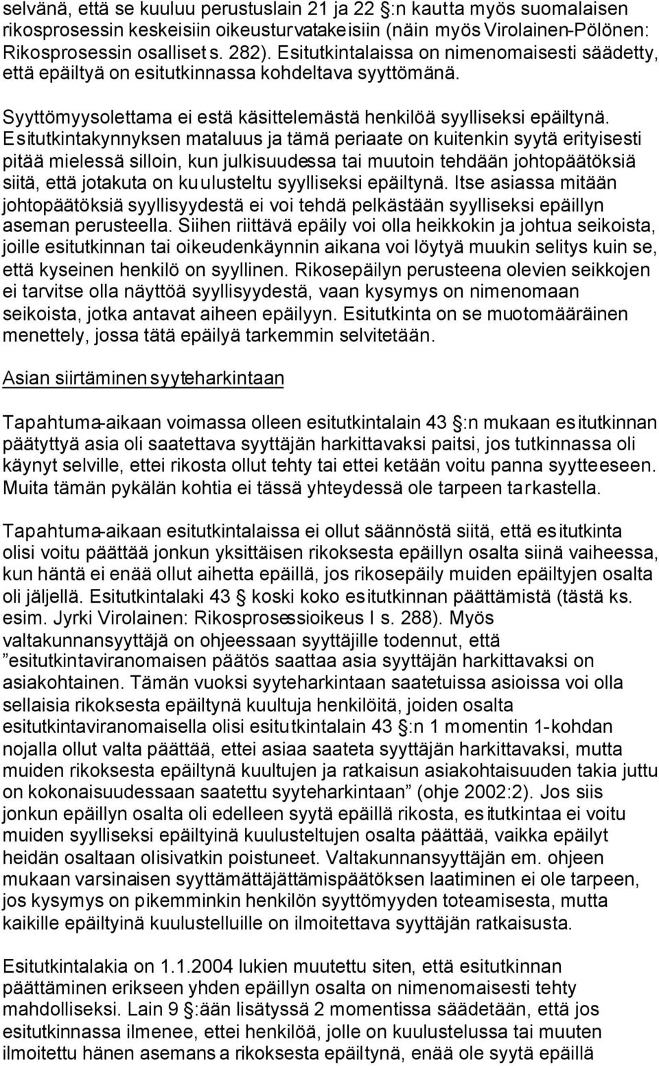 Esitutkintakynnyksen mataluus ja tämä periaate on kuitenkin syytä erityisesti pitää mielessä silloin, kun julkisuudessa tai muutoin tehdään johtopäätöksiä siitä, että jotakuta on kuulusteltu
