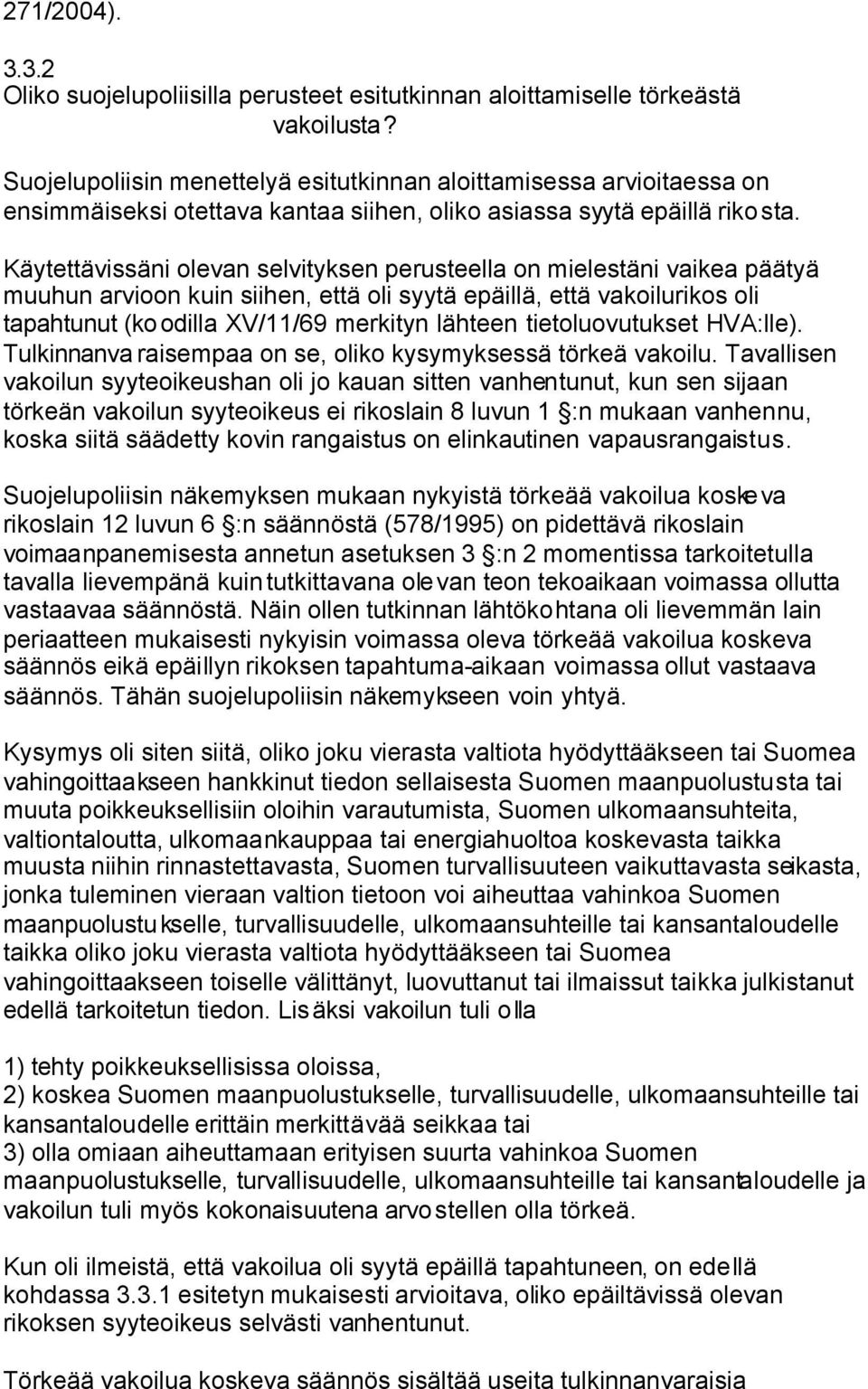 Käytettävissäni olevan selvityksen perusteella on mielestäni vaikea päätyä muuhun arvioon kuin siihen, että oli syytä epäillä, että vakoilurikos oli tapahtunut (koodilla XV/11/69 merkityn lähteen
