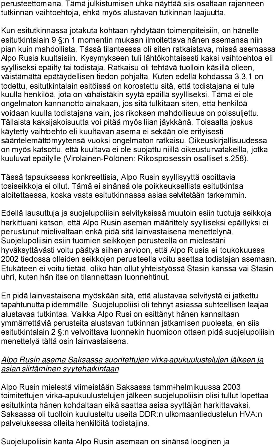 Tässä tilanteessa oli siten ratkaistava, missä asemassa Alpo Rusia kuultaisiin. Kysymykseen tuli lähtökohtaisesti kaksi vaihtoehtoa eli syylliseksi epäilty tai todistaja.