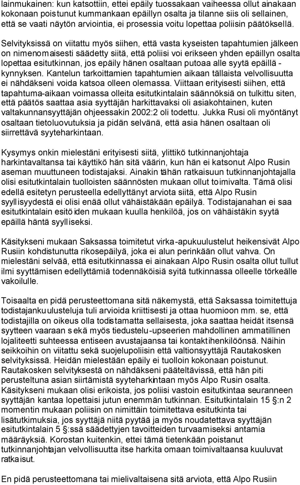 Selvityksissä on viitattu myös siihen, että vasta kyseisten tapahtumien jälkeen on nimenomaisesti säädetty siitä, että poliisi voi erikseen yhden epäillyn osalta lopettaa esitutkinnan, jos epäily