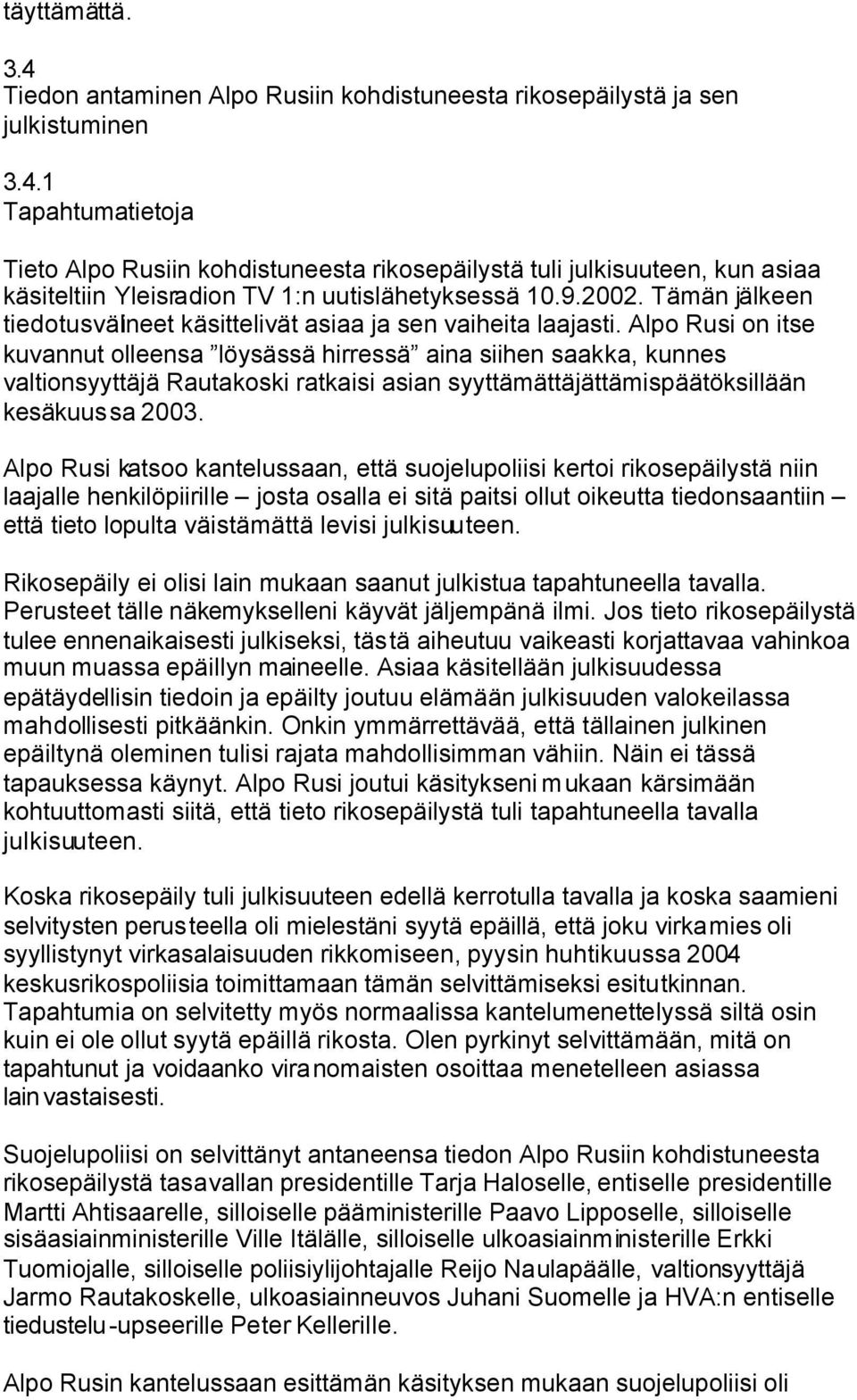 Alpo Rusi on itse kuvannut olleensa löysässä hirressä aina siihen saakka, kunnes valtionsyyttäjä Rautakoski ratkaisi asian syyttämättäjättämispäätöksillään kesäkuussa 2003.