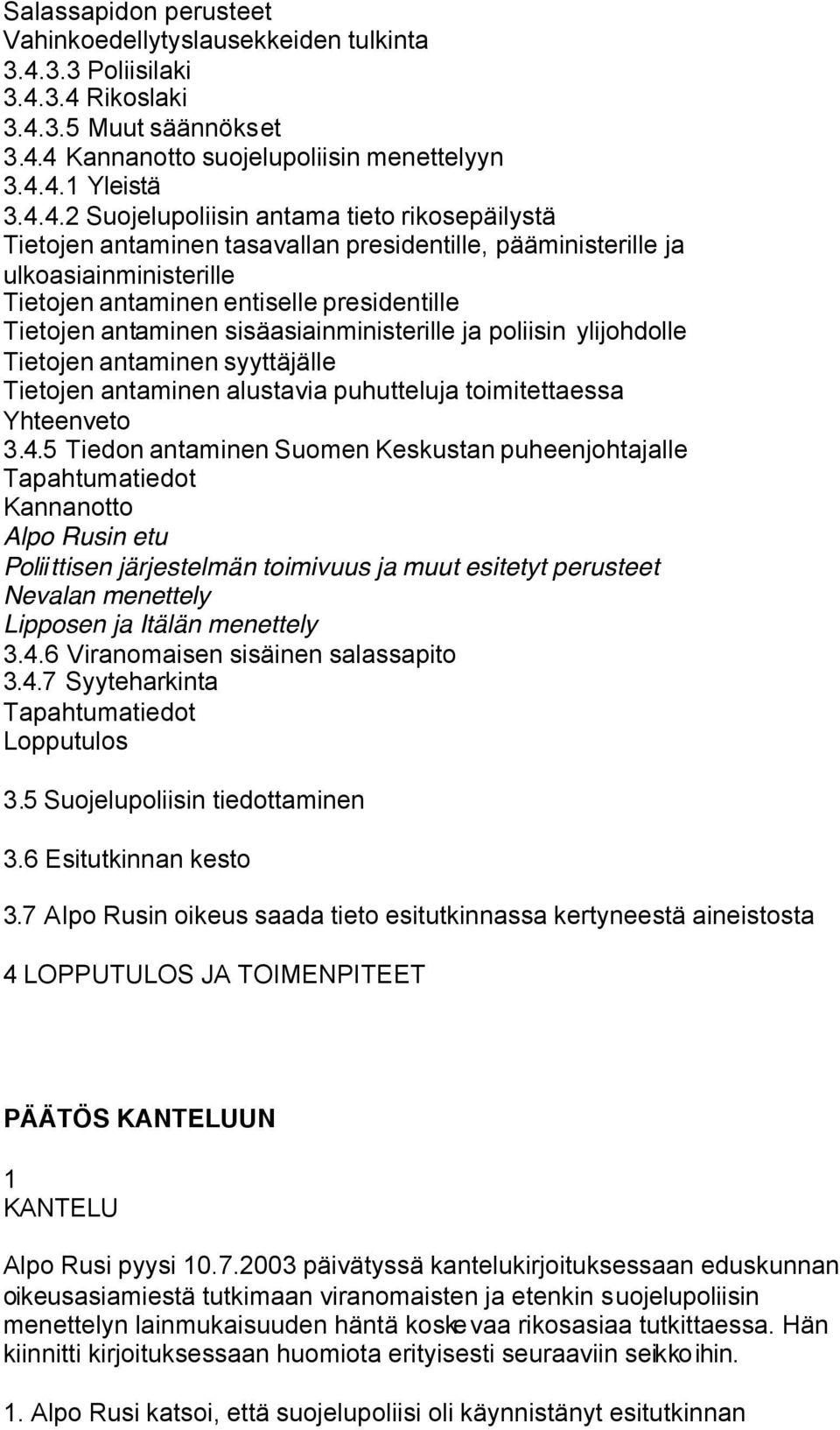 3.4 Rikoslaki 3.4.3.5 Muut säännökset 3.4.4 Kannanotto suojelupoliisin menettelyyn 3.4.4.1 Yleistä 3.4.4.2 Suojelupoliisin antama tieto rikosepäilystä Tietojen antaminen tasavallan presidentille,