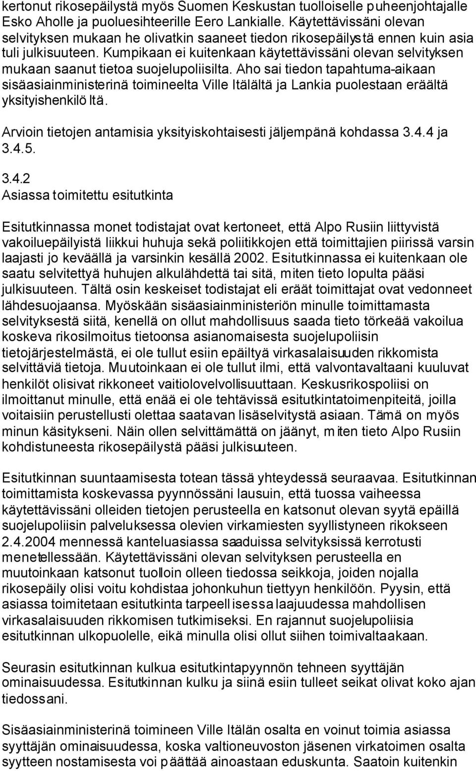 Kumpikaan ei kuitenkaan käytettävissäni olevan selvityksen mukaan saanut tietoa suojelupoliisilta.