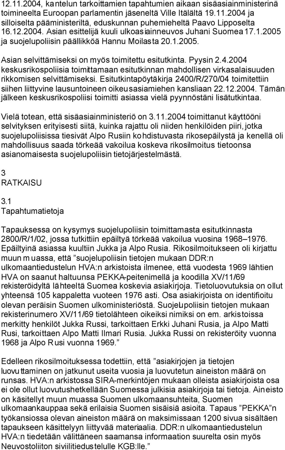 Esitutkintapöytäkirja 2400/R/270/04 toimitettiin siihen liittyvine lausuntoineen oikeusasiamiehen kansliaan 22.12.2004.