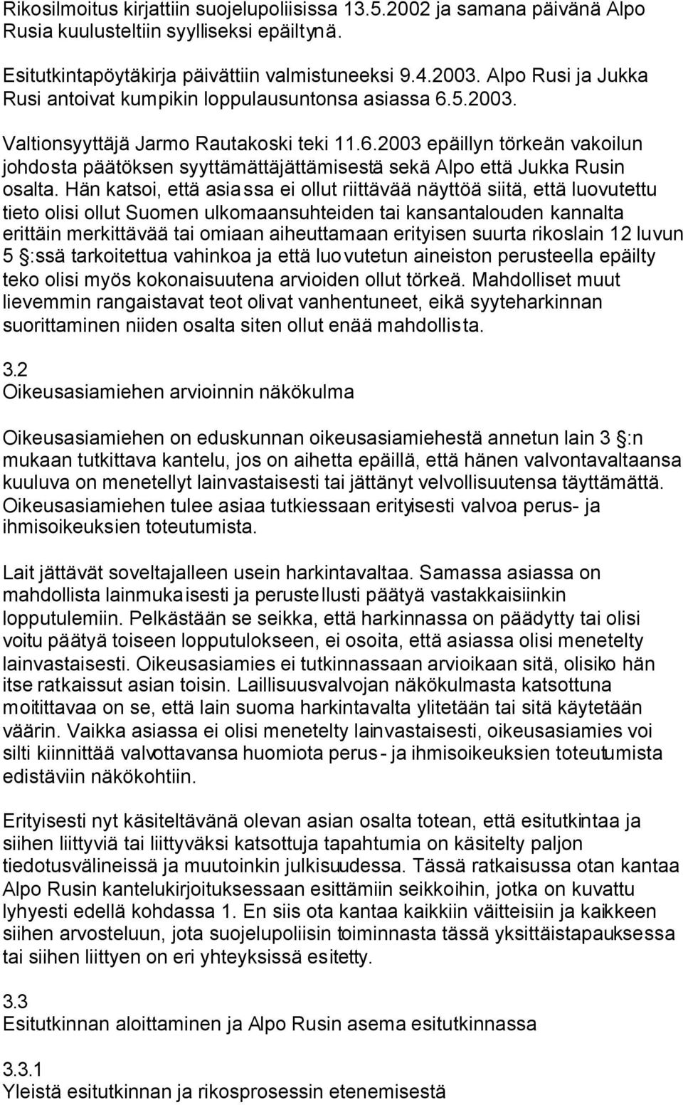 Hän katsoi, että asiassa ei ollut riittävää näyttöä siitä, että luovutettu tieto olisi ollut Suomen ulkomaansuhteiden tai kansantalouden kannalta erittäin merkittävää tai omiaan aiheuttamaan