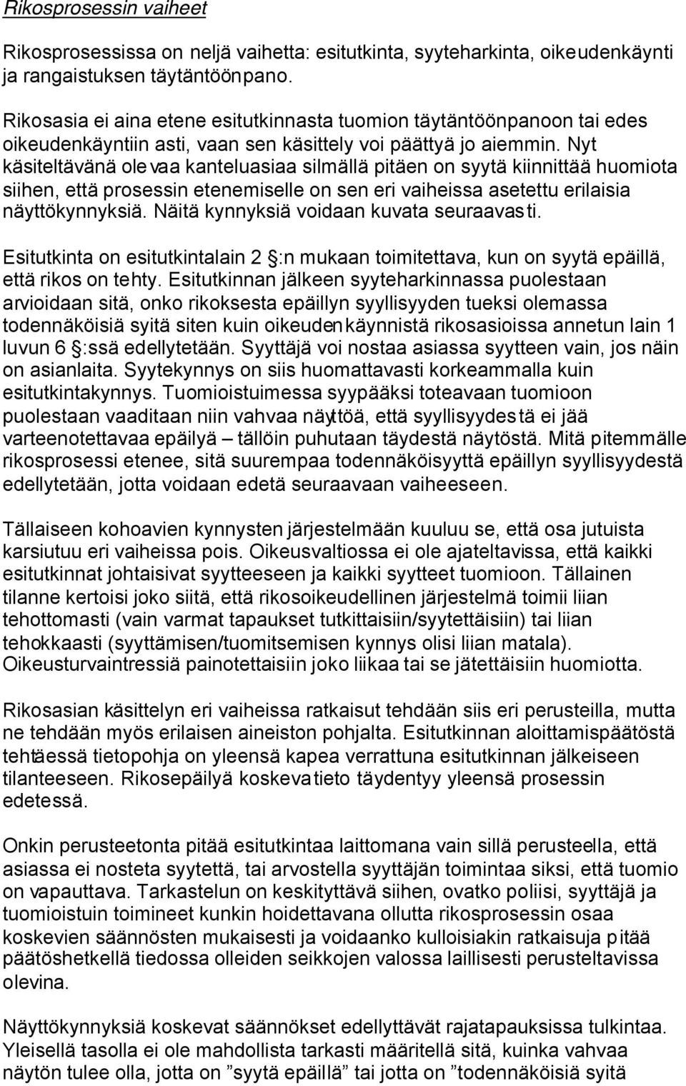 Nyt käsiteltävänä olevaa kanteluasiaa silmällä pitäen on syytä kiinnittää huomiota siihen, että prosessin etenemiselle on sen eri vaiheissa asetettu erilaisia näyttökynnyksiä.