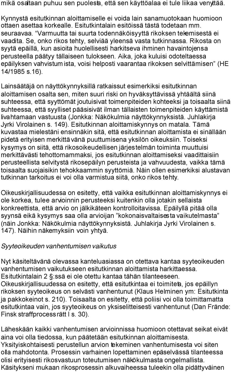Rikosta on syytä epäillä, kun asioita huolellisesti harkitseva ihminen havaintojensa perusteella päätyy tällaiseen tulokseen.