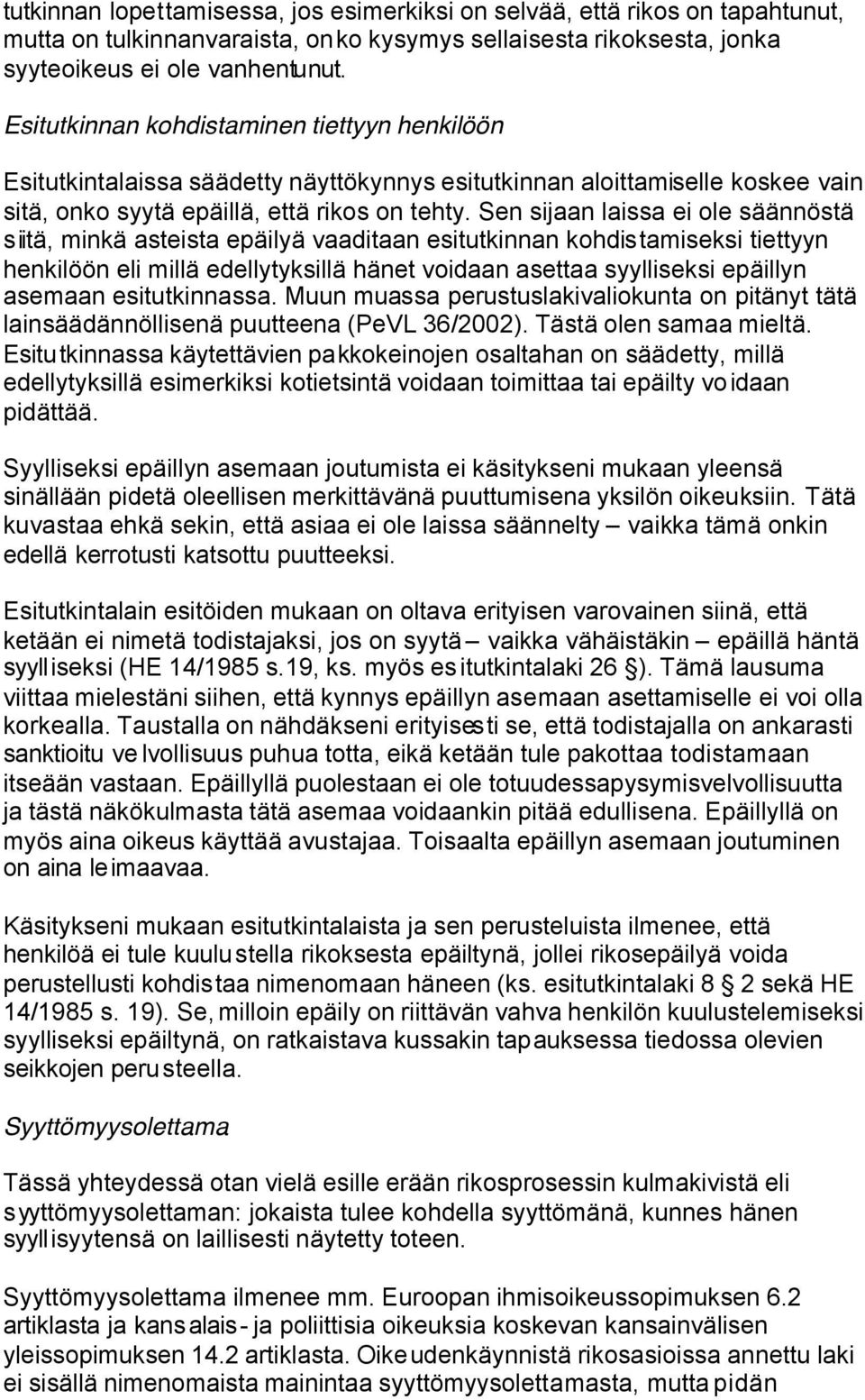 Sen sijaan laissa ei ole säännöstä siitä, minkä asteista epäilyä vaaditaan esitutkinnan kohdistamiseksi tiettyyn henkilöön eli millä edellytyksillä hänet voidaan asettaa syylliseksi epäillyn asemaan