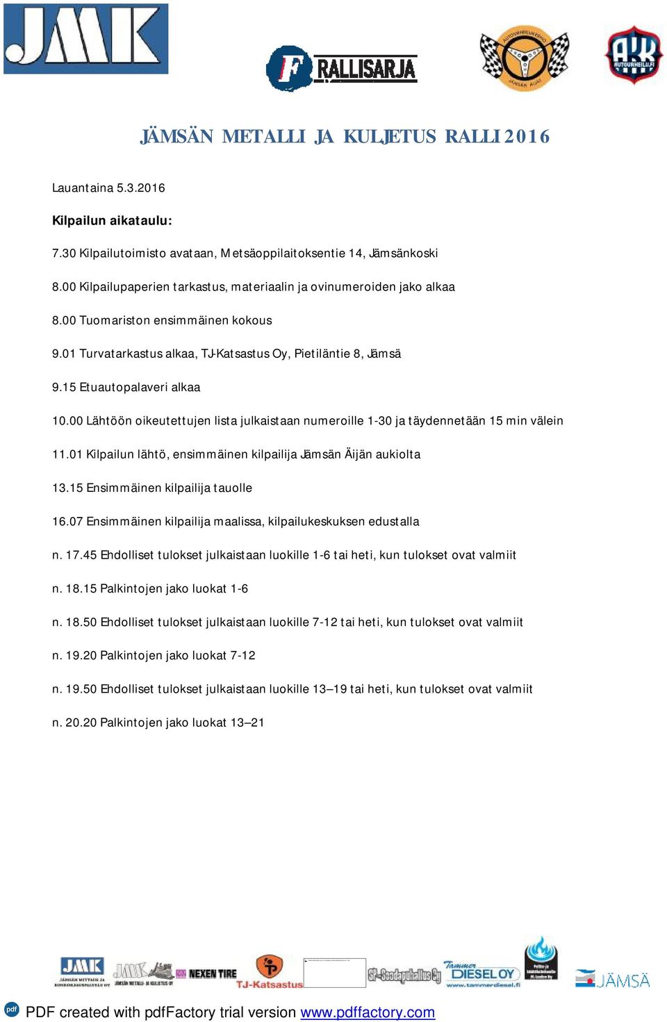 00 Lähtöön oikeutettujen lista julkaistaan numeroille 1-30 ja täydennetään 15 min välein 11.01 Kilpailun lähtö, ensimmäinen kilpailija Jämsän Äijän aukiolta 13.15 Ensimmäinen kilpailija tauolle 16.