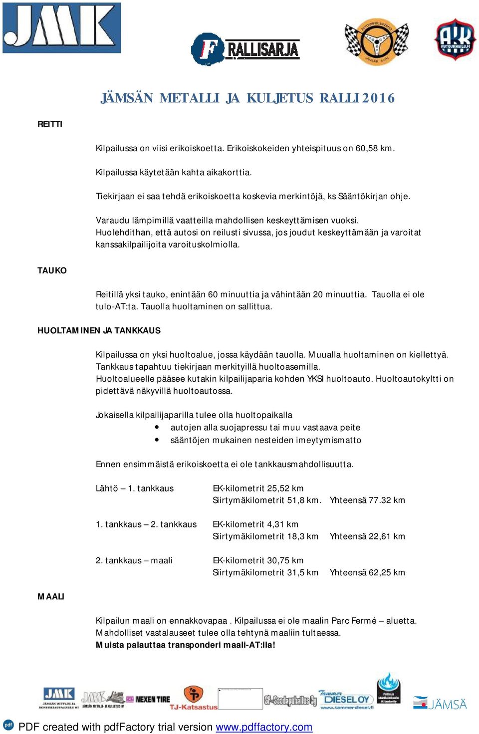 Huolehdithan, että autosi on reilusti sivussa, jos joudut keskeyttämään ja varoitat kanssakilpailijoita varoituskolmiolla. TAUKO Reitillä yksi tauko, enintään 60 minuuttia ja vähintään 20 minuuttia.