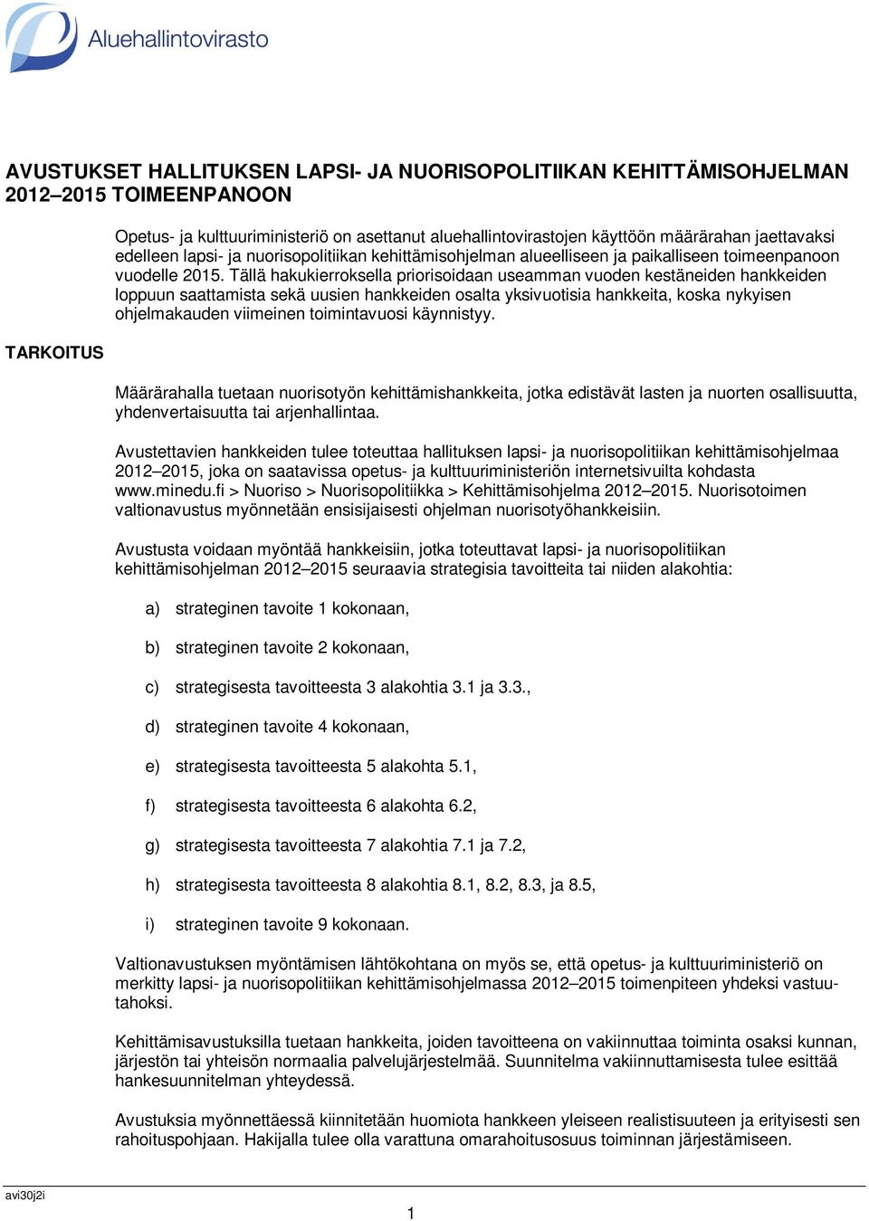 Tällä hakukierroksella priorisoidaan useamman vuoden kestäneiden hankkeiden loppuun saattamista sekä uusien hankkeiden osalta yksivuotisia hankkeita, koska nykyisen ohjelmakauden viimeinen