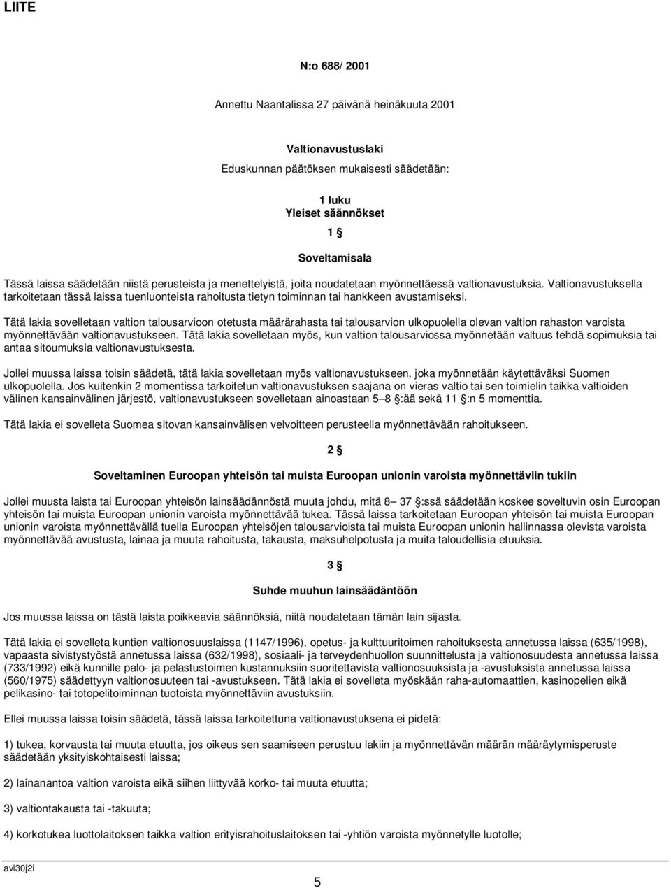 Valtionavustuksella tarkoitetaan tässä laissa tuenluonteista rahoitusta tietyn toiminnan tai hankkeen avustamiseksi.