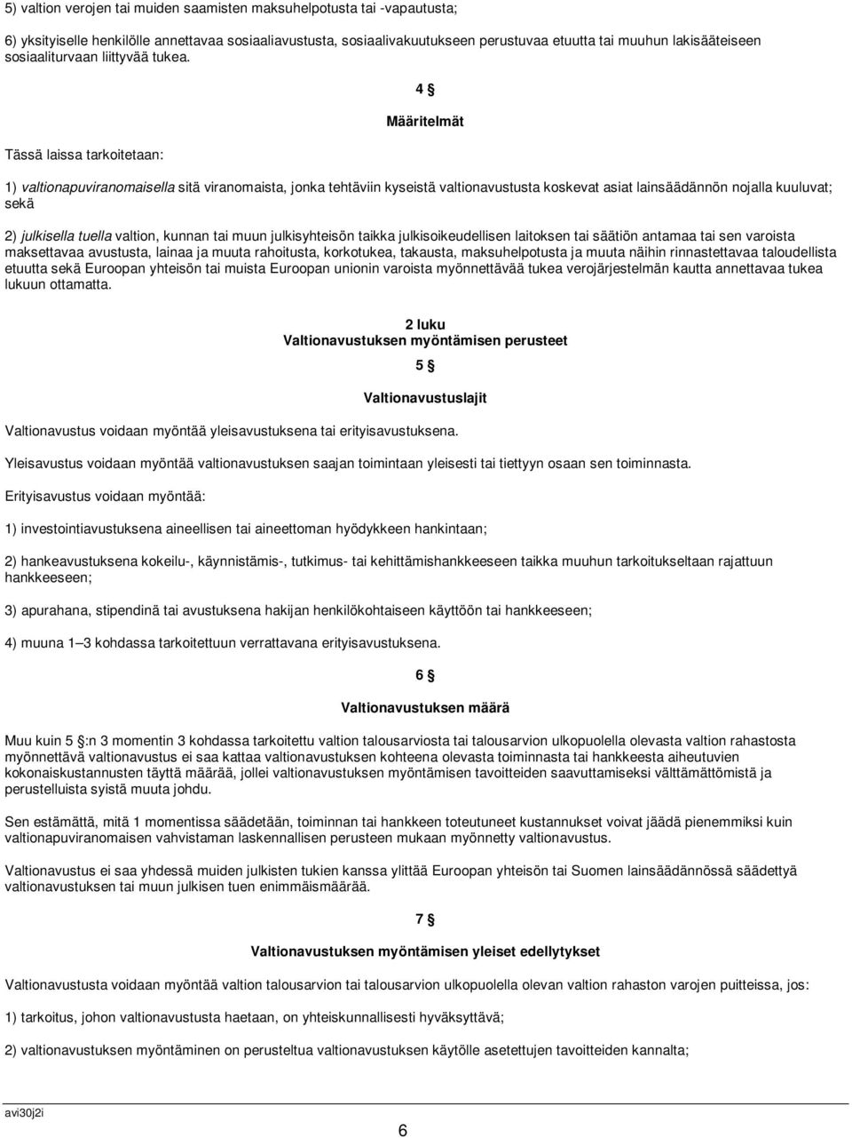 Tässä laissa tarkoitetaan: 4 Määritelmät 1) valtionapuviranomaisella sitä viranomaista, jonka tehtäviin kyseistä valtionavustusta koskevat asiat lainsäädännön nojalla kuuluvat; sekä 2) julkisella