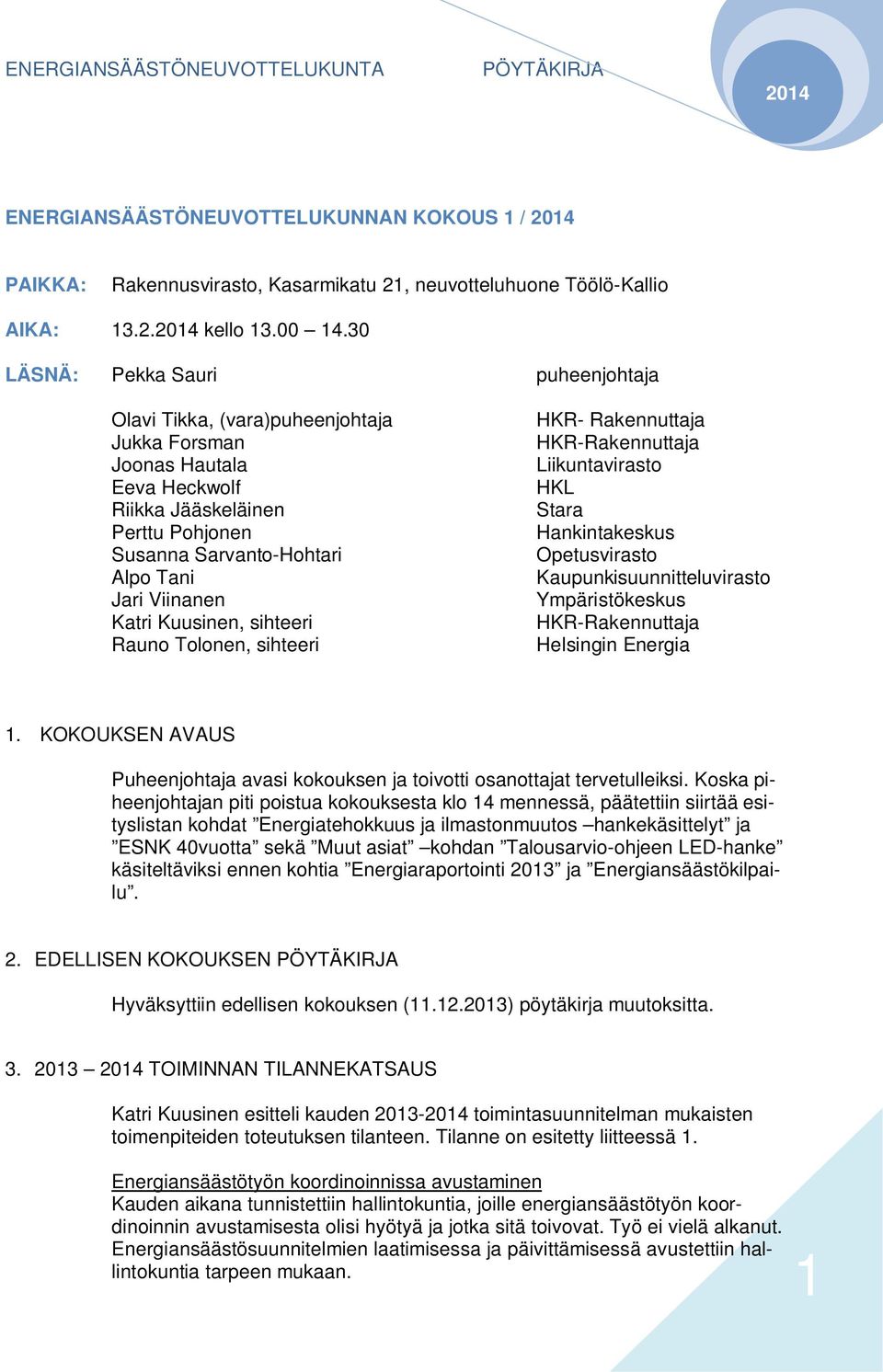 Katri Kuusinen, sihteeri Rauno Tolonen, sihteeri HKR- Rakennuttaja HKR-Rakennuttaja Liikuntavirasto HKL Stara Hankintakeskus Opetusvirasto Kaupunkisuunnitteluvirasto Ympäristökeskus HKR-Rakennuttaja