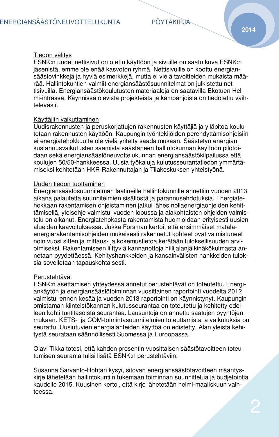 Energiansäästökoulutusten materiaaleja on saatavilla Ekotuen Helmi-intrassa. Käynnissä olevista projekteista ja kampanjoista on tiedotettu vaihtelevasti.
