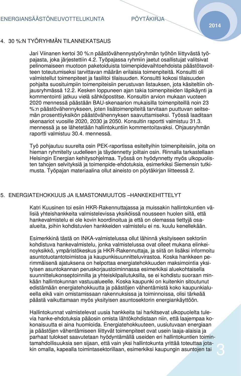 Konsultti oli valmistellut toimenpiteet ja fasilitoi tilaisuuden. Konsultti kokosi tilaisuuden pohjalta suosituimpiin toimenpiteisiin perustuvan listauksen, jota käsiteltiin ohjausryhmässä 12.