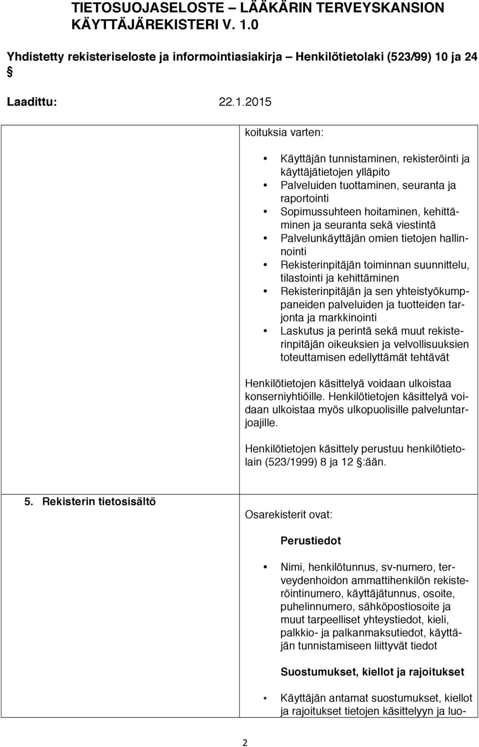 tarjonta ja markkinointi Laskutus ja perintä sekä muut rekisterinpitäjän oikeuksien ja velvollisuuksien toteuttamisen edellyttämät tehtävät Henkilötietojen käsittelyä voidaan ulkoistaa