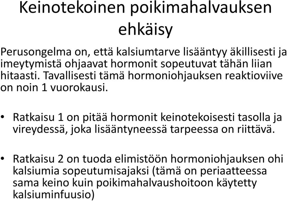 Ratkaisu 1 on pitää hormonit keinotekoisesti tasolla ja vireydessä, joka lisääntyneessä tarpeessa on riittävä.