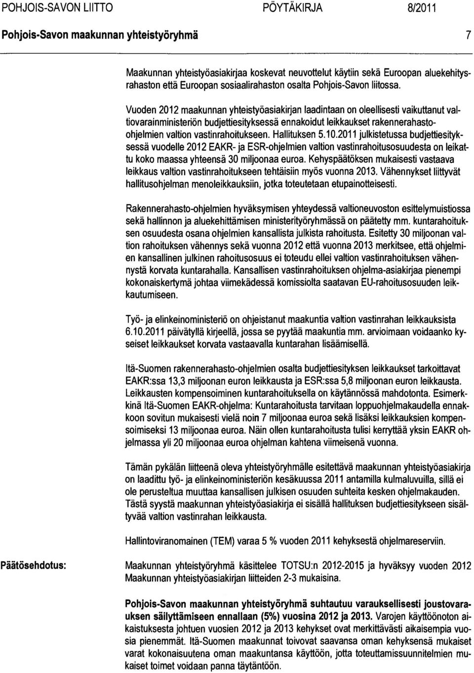 vastinrahoitukseen. Hallituksen 5.10.2011 julkistetussa budjettiesityk sessä vuodelle 2012 EAKR- ja ESR-ohjelmien valtion vastinrahoitusosuudesta on leikat tu koko maassa yhteensä 30 miljoonaa euroa.