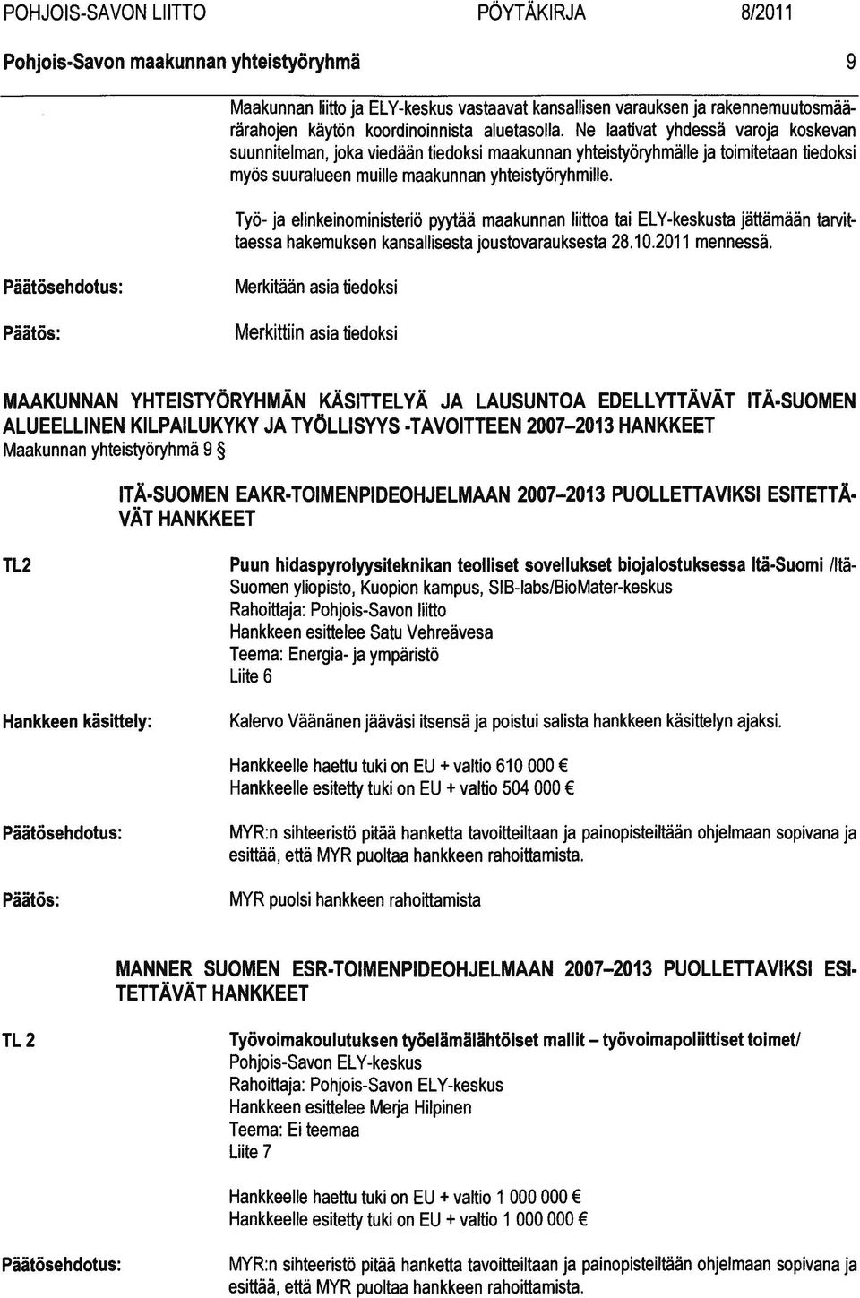 Työ- ja elinkeinoministeriö pyytää maakunnan liittoa tai ELY-keskusta jättämään tarvit taessa hakemuksen kansallisesta joustovarauksesta 28.10.2011 mennessä.