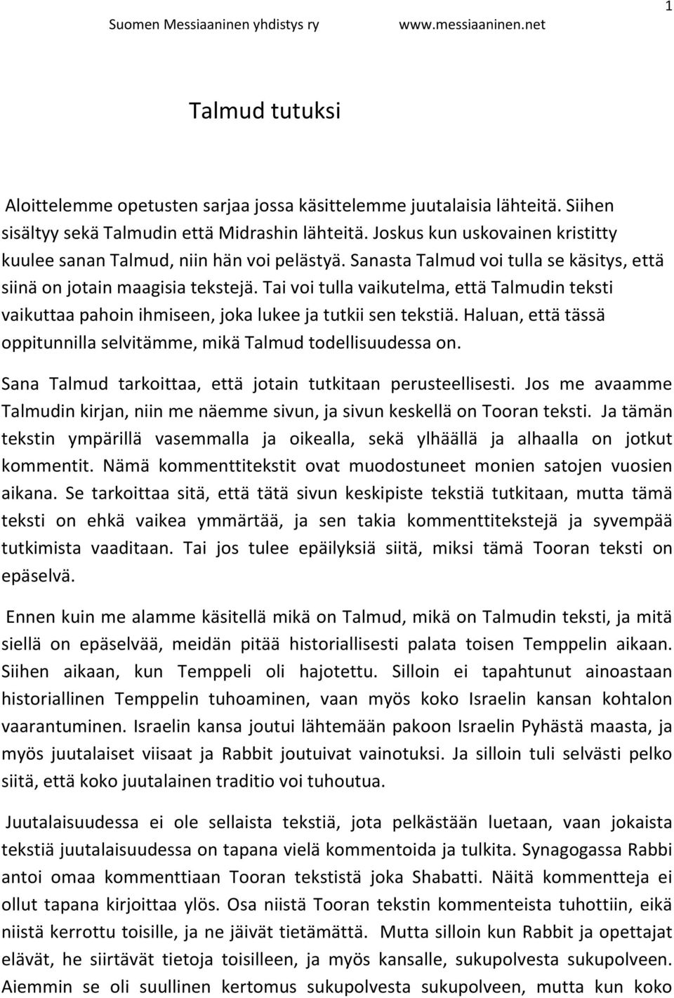 Tai voi tulla vaikutelma, että Talmudin teksti vaikuttaa pahoin ihmiseen, joka lukee ja tutkii sen tekstiä. Haluan, että tässä oppitunnilla selvitämme, mikä Talmud todellisuudessa on.