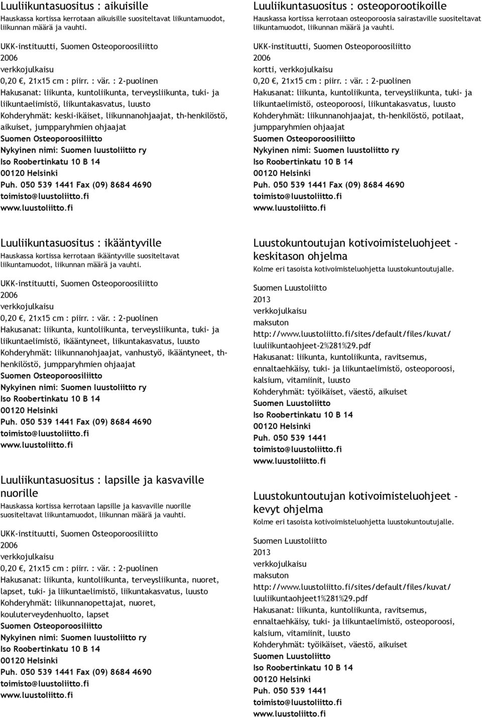 Suomen luustoliitto ry Fax (09) 8684 4690 Luuliikuntasuositus : osteoporootikoille Hauskassa kortissa kerrotaan osteoporoosia sairastaville suositeltavat liikuntamuodot, liikunnan määrä ja vauhti.