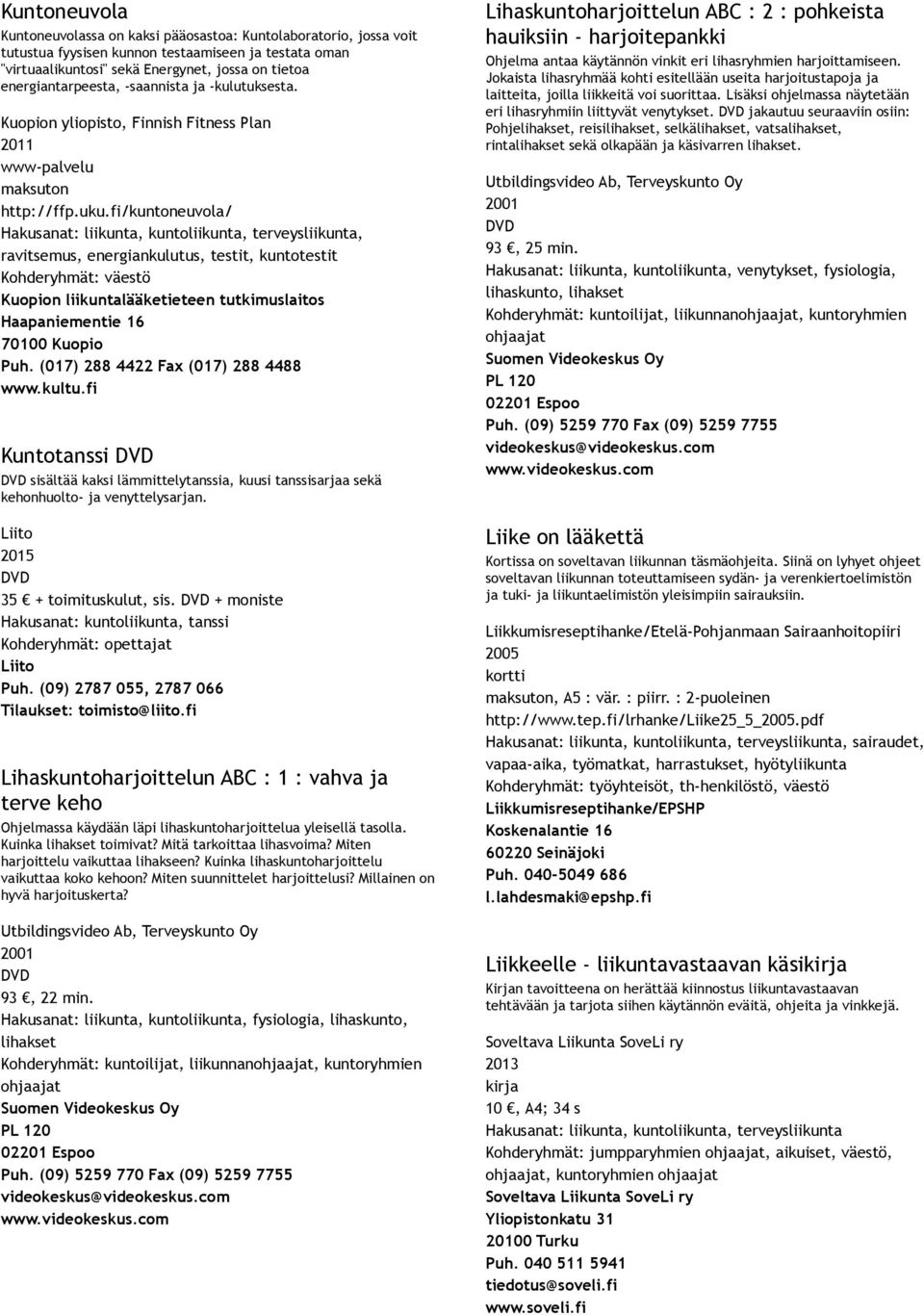 fi/kuntoneuvola/ ravitsemus, energiankulutus, testit, kuntotestit Kohderyhmät: väestö Kuopion liikuntalääketieteen tutkimuslaitos Haapaniementie 16 70100 Kuopio Puh.