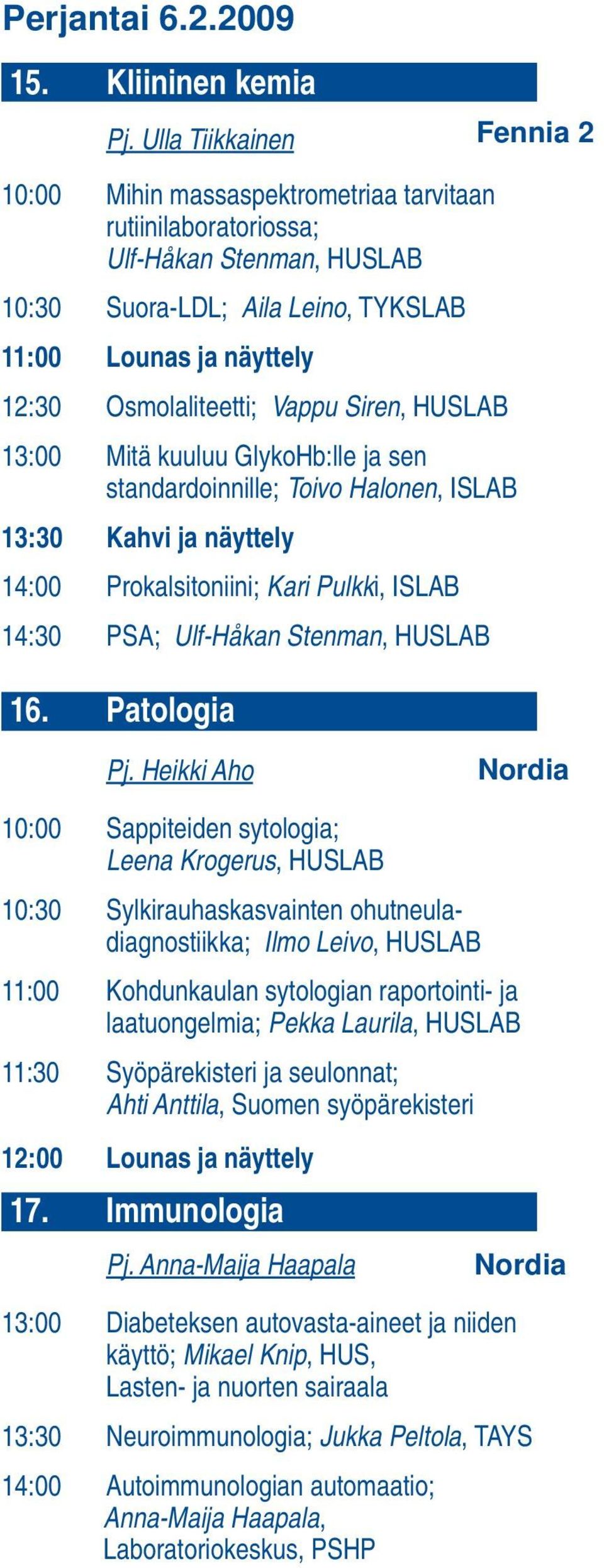 Siren, HUSLAB 13:00 Mitä kuuluu GlykoHb:lle ja sen standardoinnille; Toivo Halonen, ISLAB 13:30 Kahvi ja näyttely 14:00 Prokalsitoniini; Kari Pulkki, ISLAB 14:30 PSA; Ulf-Håkan Stenman, HUSLAB 16.