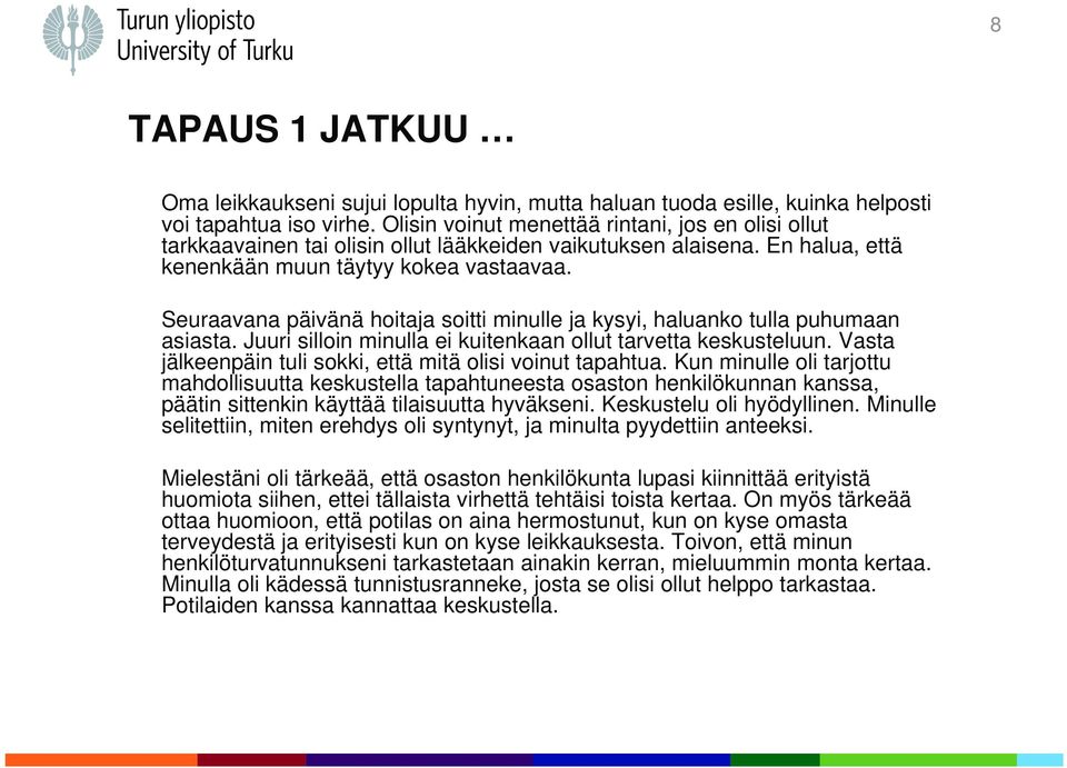 Seuraavana päivänä hoitaja soitti minulle ja kysyi, haluanko tulla puhumaan asiasta. Juuri silloin minulla ei kuitenkaan ollut tarvetta keskusteluun.